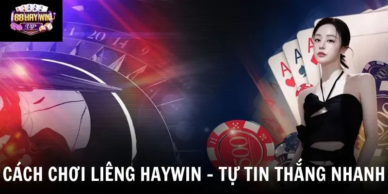 Cách Chơi Liêng Tại Haywin Cực Cháy Cho Bài Thủ