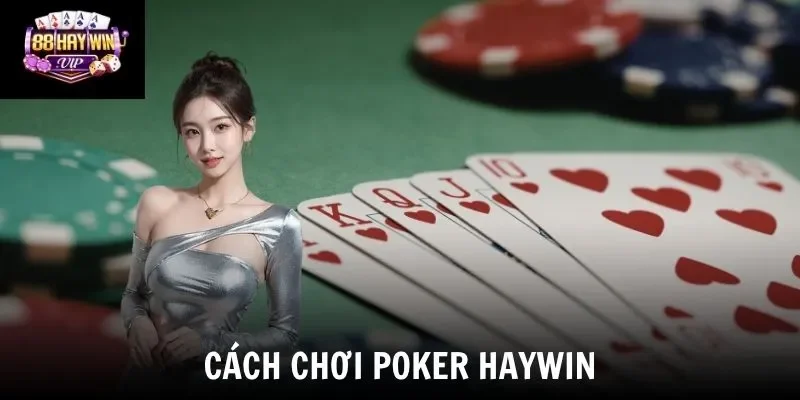 Cách Chơi Poker Haywin Thắng Lớn Cho Người Mới Bắt Đầu