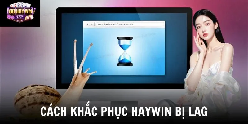 Cách khắc phục Haywin bị lag