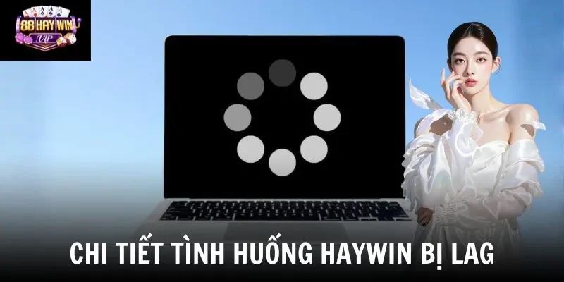 Chi tiết tình huống Haywin bị lag