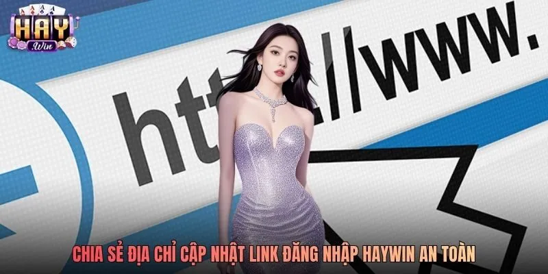 Chia sẻ địa chỉ cập nhật link đăng nhập Haywin an toàn