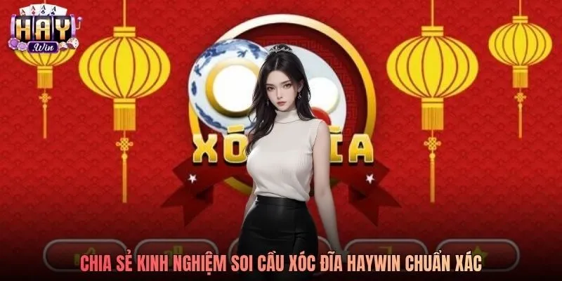 Chia sẻ kinh nghiệm soi cầu Xóc Đĩa Haywin chuẩn xác