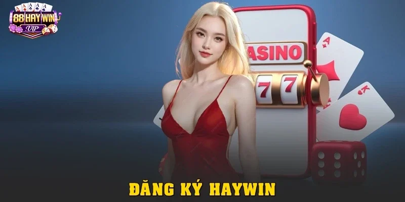 Cách Đăng Ký Tài Khoản Haywin Nhận Ngay Code 50k