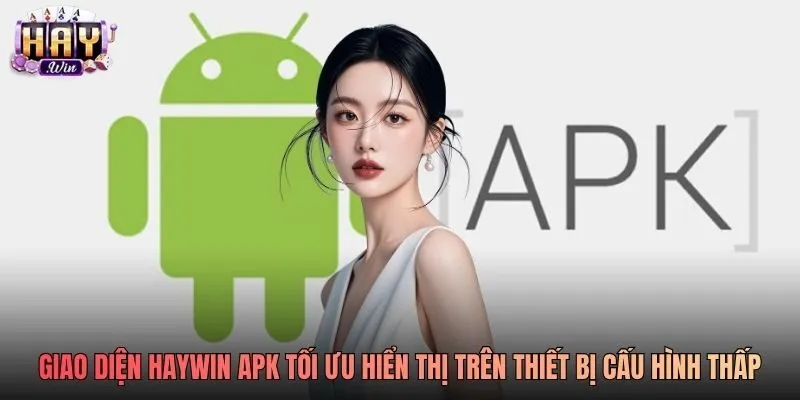 Giao diện Haywin APK tối ưu hiển thị trên thiết bị cấu hình thấp