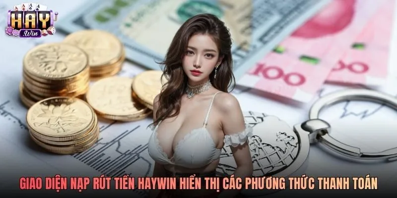 Giao diện nạp rút tiền Haywin hiển thị các phương thức thanh toán