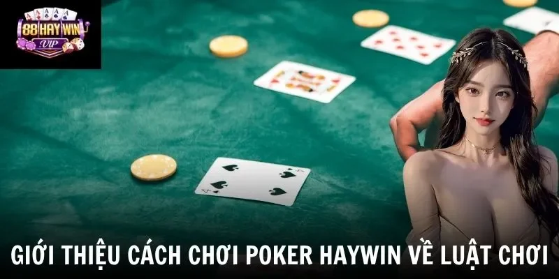 Giới thiệu cách chơi Poker Haywin về luật chơi