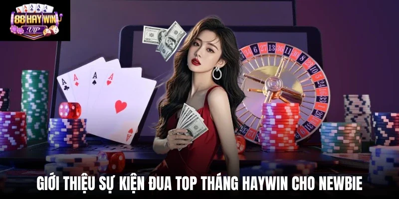 Giới thiệu sự kiện đua top tháng haywin cho newbie