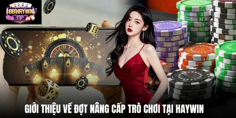 Giới thiệu về đợt nâng cấp trò chơi tại Haywin