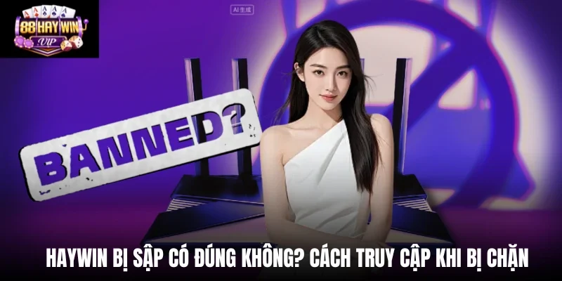 Haywin Bị Sập Có Đúng Không? Cách Truy Cập Khi Bị Chặn