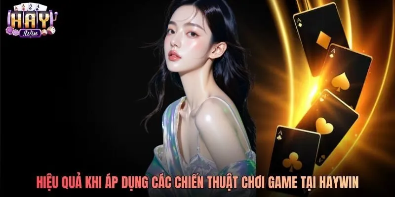 Hiệu quả khi áp dụng các chiến thuật chơi game tại Haywin