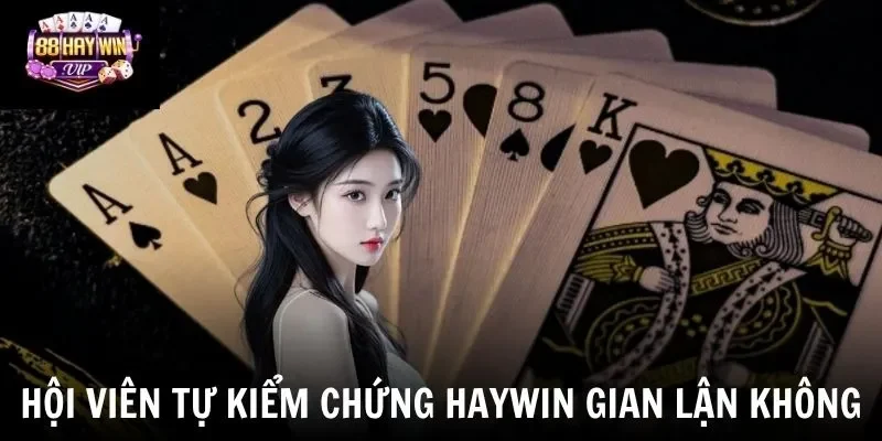 Hội viên tự kiểm chứng Haywin gian lận không