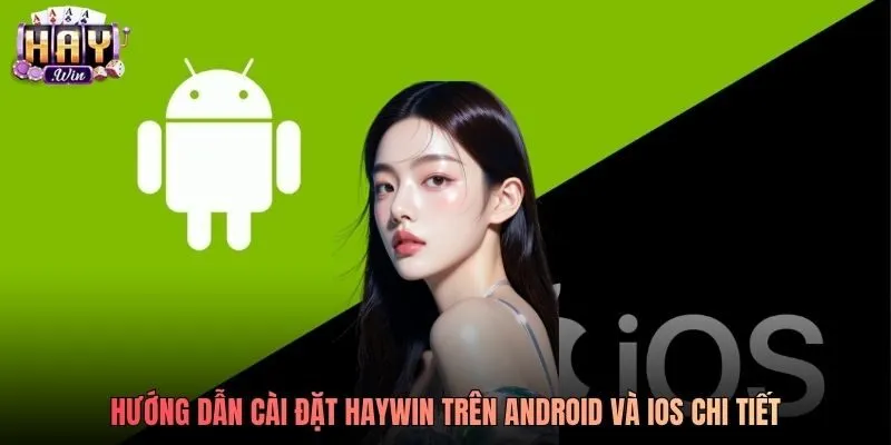 Hướng dẫn cài đặt Haywin trên Android và iOS chi tiết