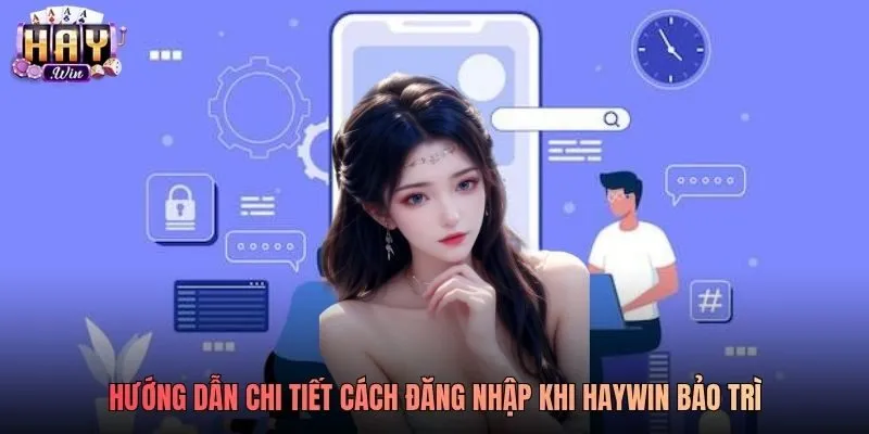 Hướng dẫn chi tiết cách đăng nhập khi Haywin bảo trì