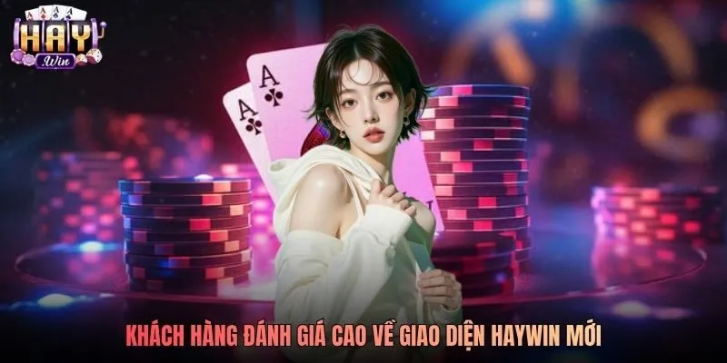 Khách hàng đánh giá cao về giao diện Haywin mới