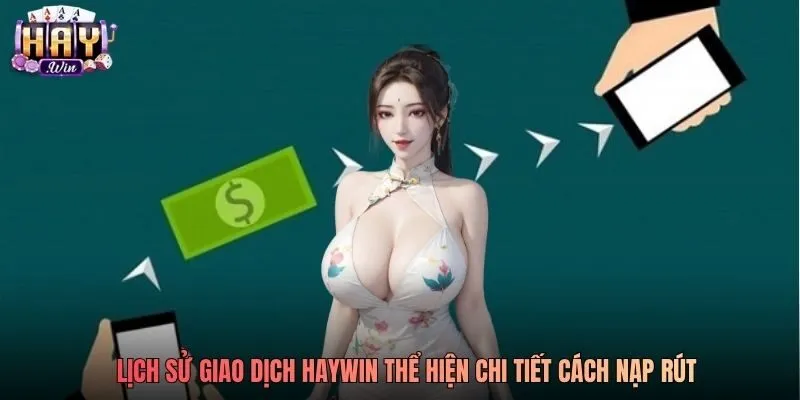 Lịch sử giao dịch Haywin thể hiện chi tiết các nạp rút