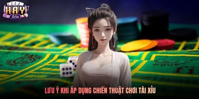 Lưu ý khi áp dụng chiến thuật chơi Tài Xỉu