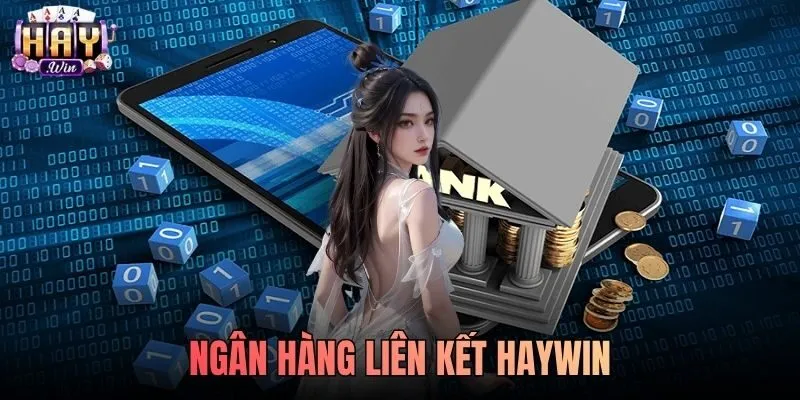Ngân hàng liên kết Haywin - Danh Sách Ngân Hàng Liên Kết Nạp Rút Nhanh Tại Haywin