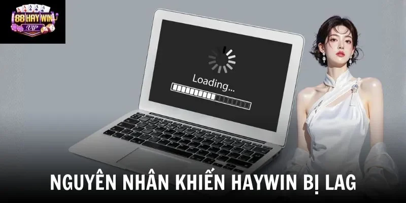 Nguyên nhân khiến Haywin bị lag