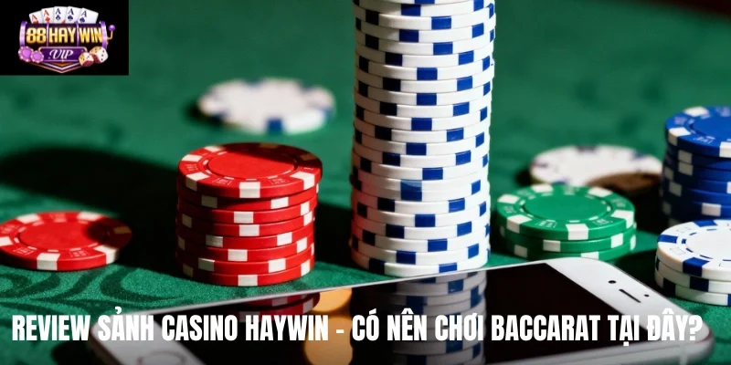 Review Sảnh Casino Haywin - Có Nên Chơi Baccarat Tại Đây?