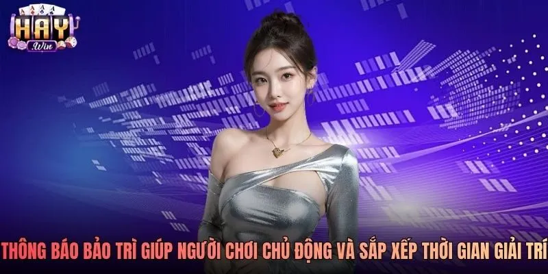 Thông báo bảo trì giúp người chơi chủ động và sắp xếp thời gian giải trí