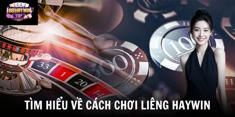 Tìm hiểu về cách chơi Liêng Haywin