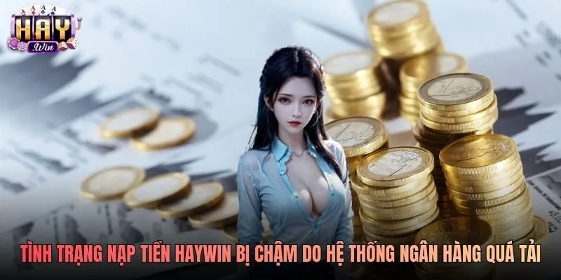 Tình trạng nạp tiền Haywin bị chậm do hệ thống ngân hàng quá tải