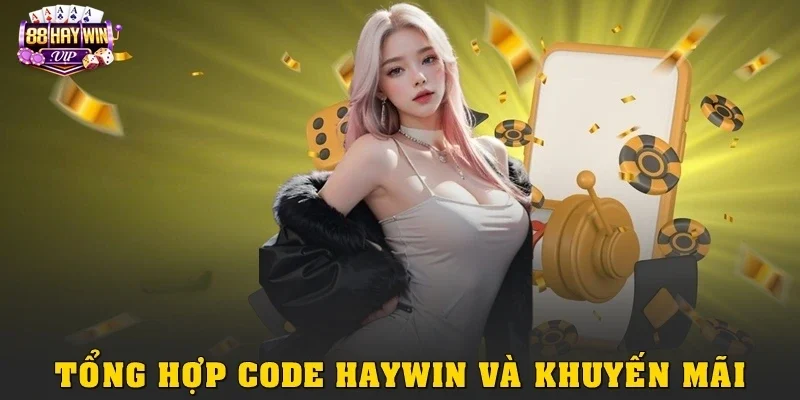 Tổng hợp code Haywin và khuyến mãi mới nhất