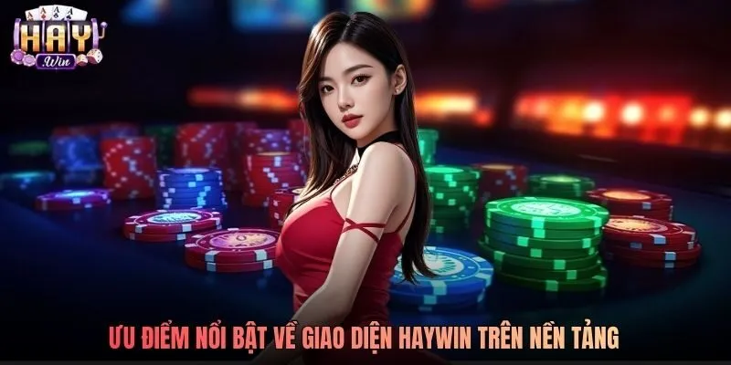 Ưu điểm nổi bật về giao diện Haywin trên nền tảng